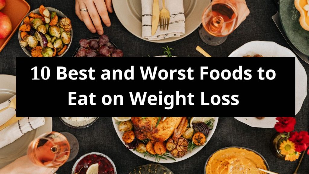 10 Best and Worst Foods to Eat on Weight Loss