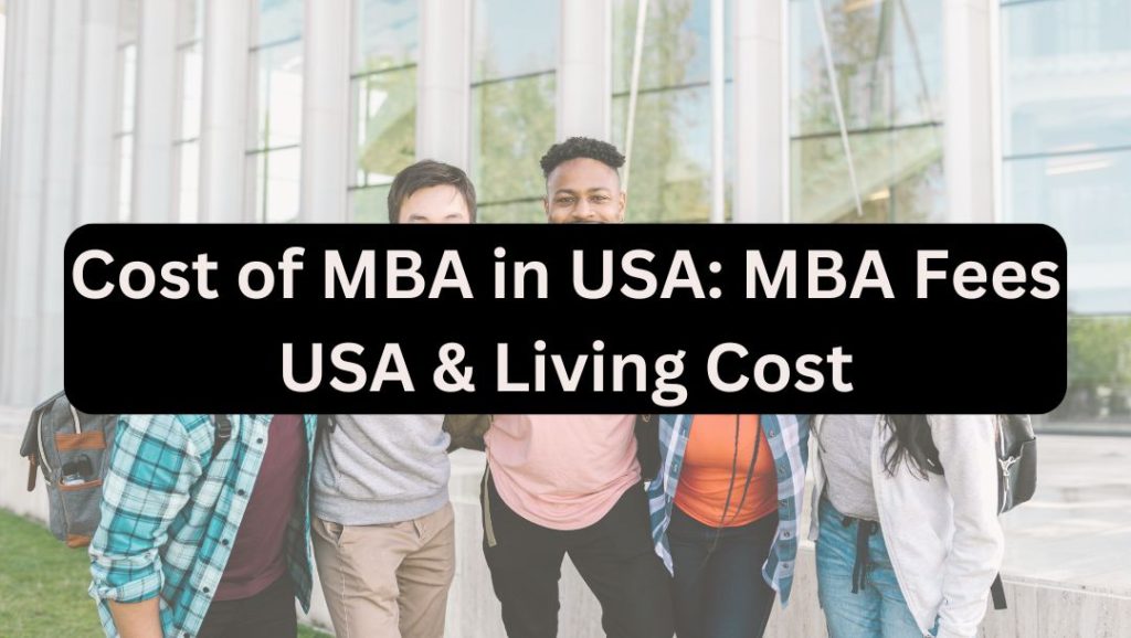 Cost of MBA in USA: Checkout MBA Fees in USA & Living Cost