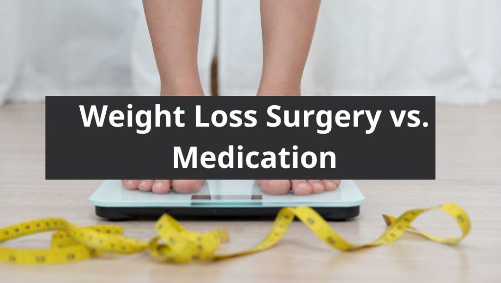 Weight Loss Surgery vs. Medication